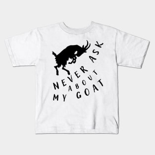 Never ask about my goat. Kids T-Shirt